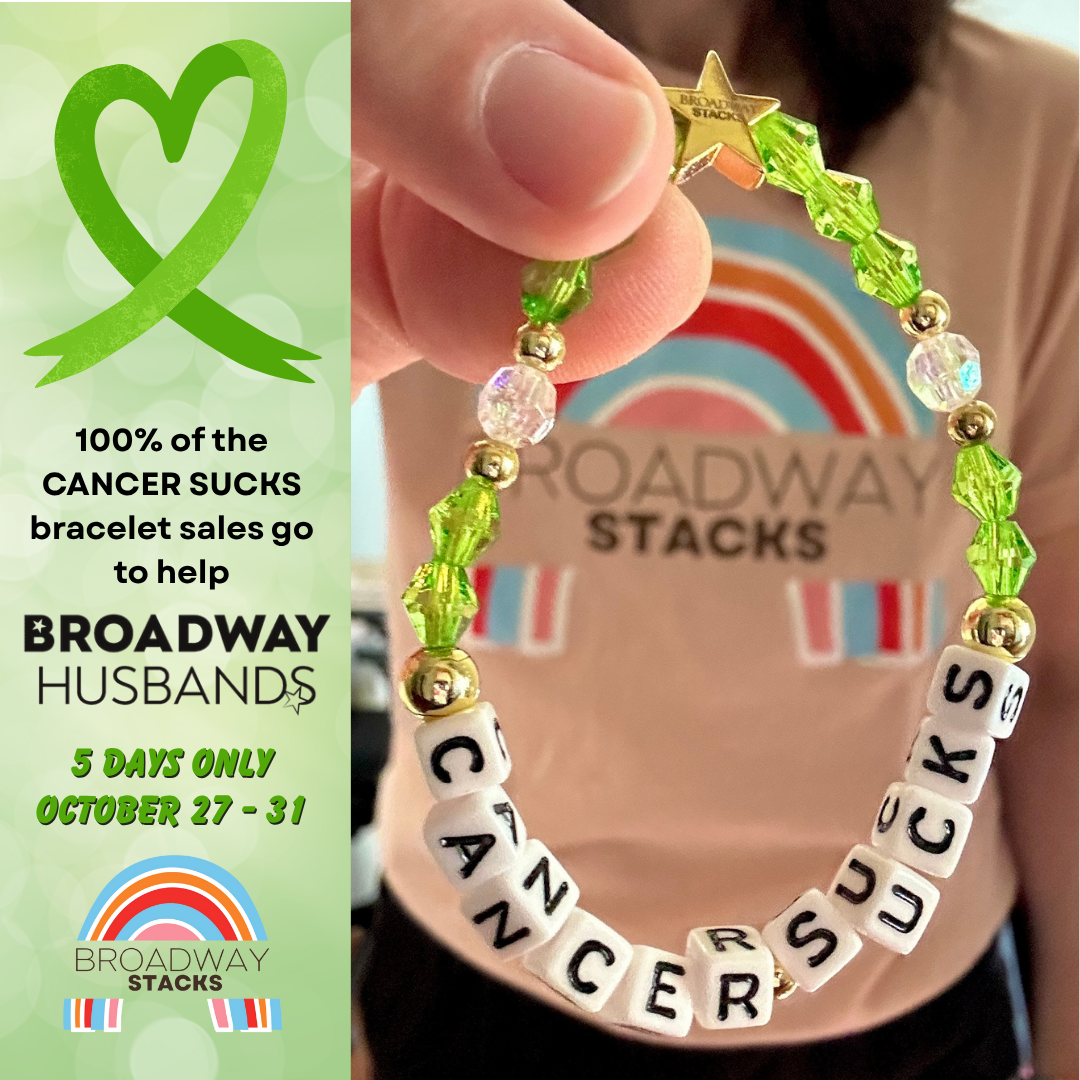 Broadway Stacks Special Edition bracelet. Green, white and gold beads. Letter beads that spell Cancer Sucks. Helping the Broadway Husbands and their fight with Lymphoma cancer. Star logo bead to remind you that you shine.