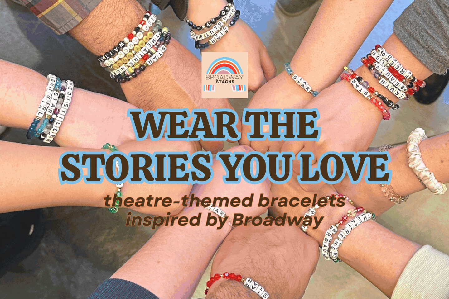 Broadway Stacks theatre-themed bead bracelets. Wear the Stories you love. Take a Bow Collection. You Shine! Spotlight Collection.